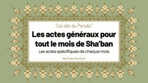 Les actes généraux pour tout le mois de Sha’ban