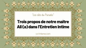 Trois propos de notre maître Alî (a) dans l’Entretien Intime