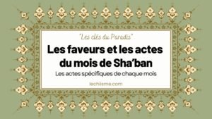 Les faveurs et les actes du mois de Sha’ban